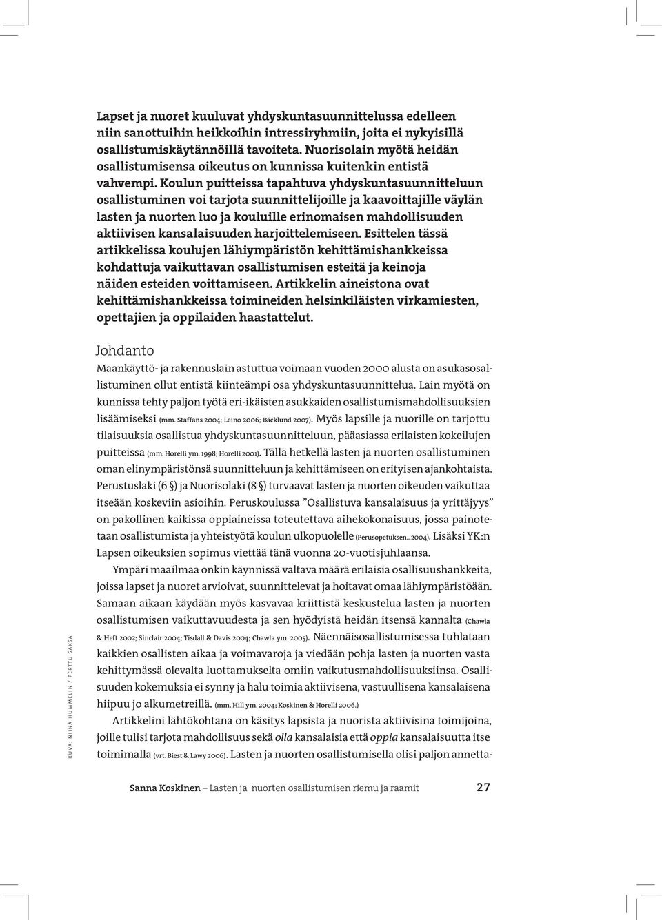 Koulun puitteissa tapahtuva yhdyskuntasuunnitteluun osallistuminen voi tarjota suunnittelijoille ja kaavoittajille väylän lasten ja nuorten luo ja kouluille erinomaisen mahdollisuuden aktiivisen