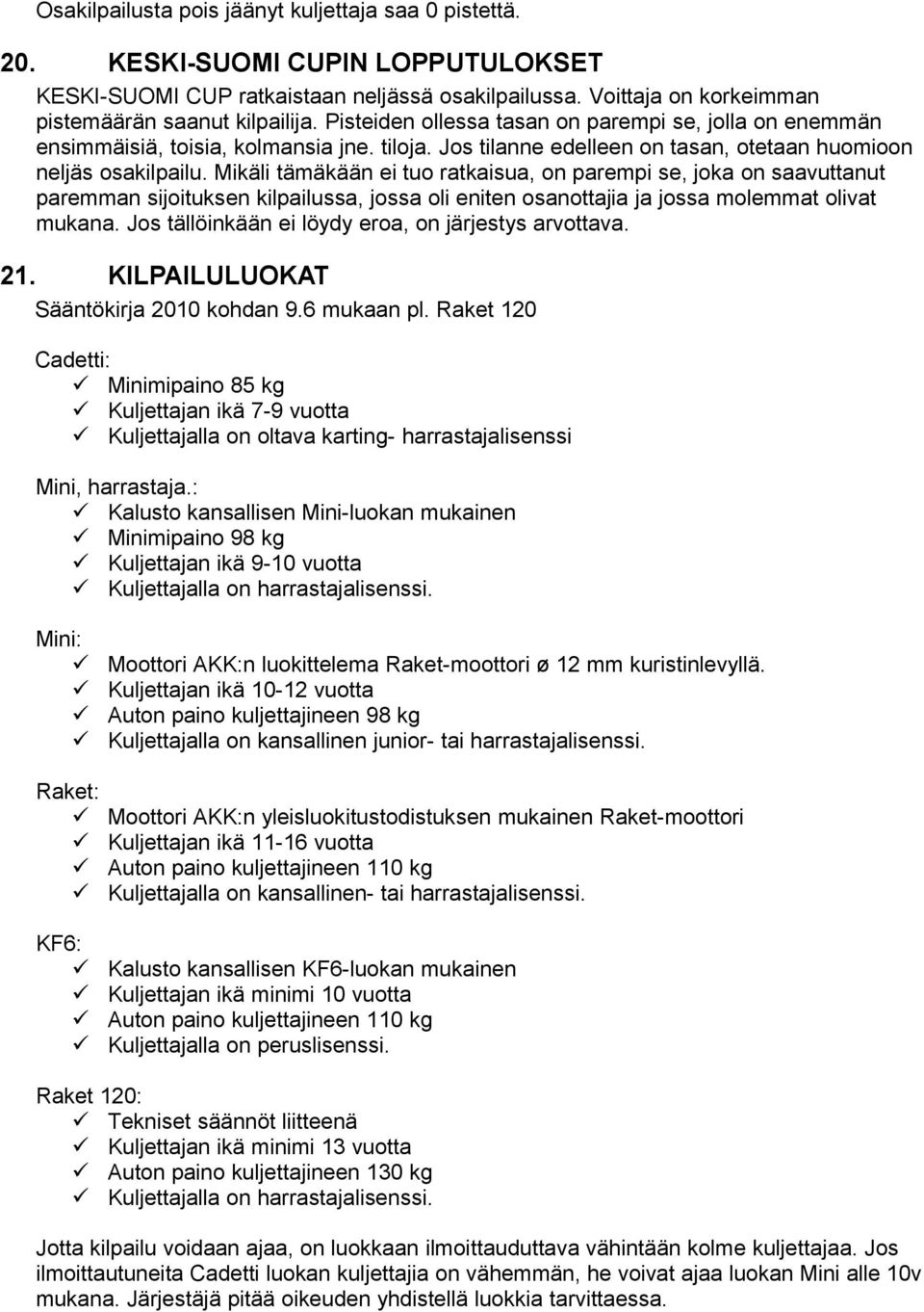 Mikäli tämäkään ei tuo ratkaisua, on parempi se, joka on saavuttanut paremman sijoituksen kilpailussa, jossa oli eniten osanottajia ja jossa molemmat olivat mukana.