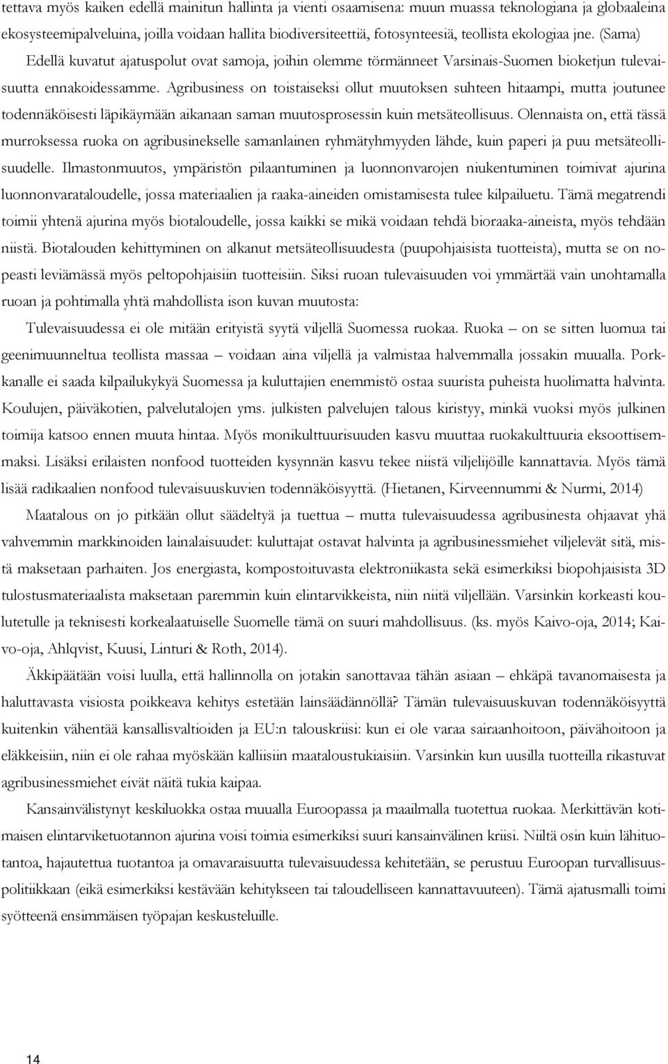 Agribusiness on toistaiseksi ollut muutoksen suhteen hitaampi, mutta joutunee todennäköisesti läpikäymään aikanaan saman muutosprosessin kuin metsäteollisuus.