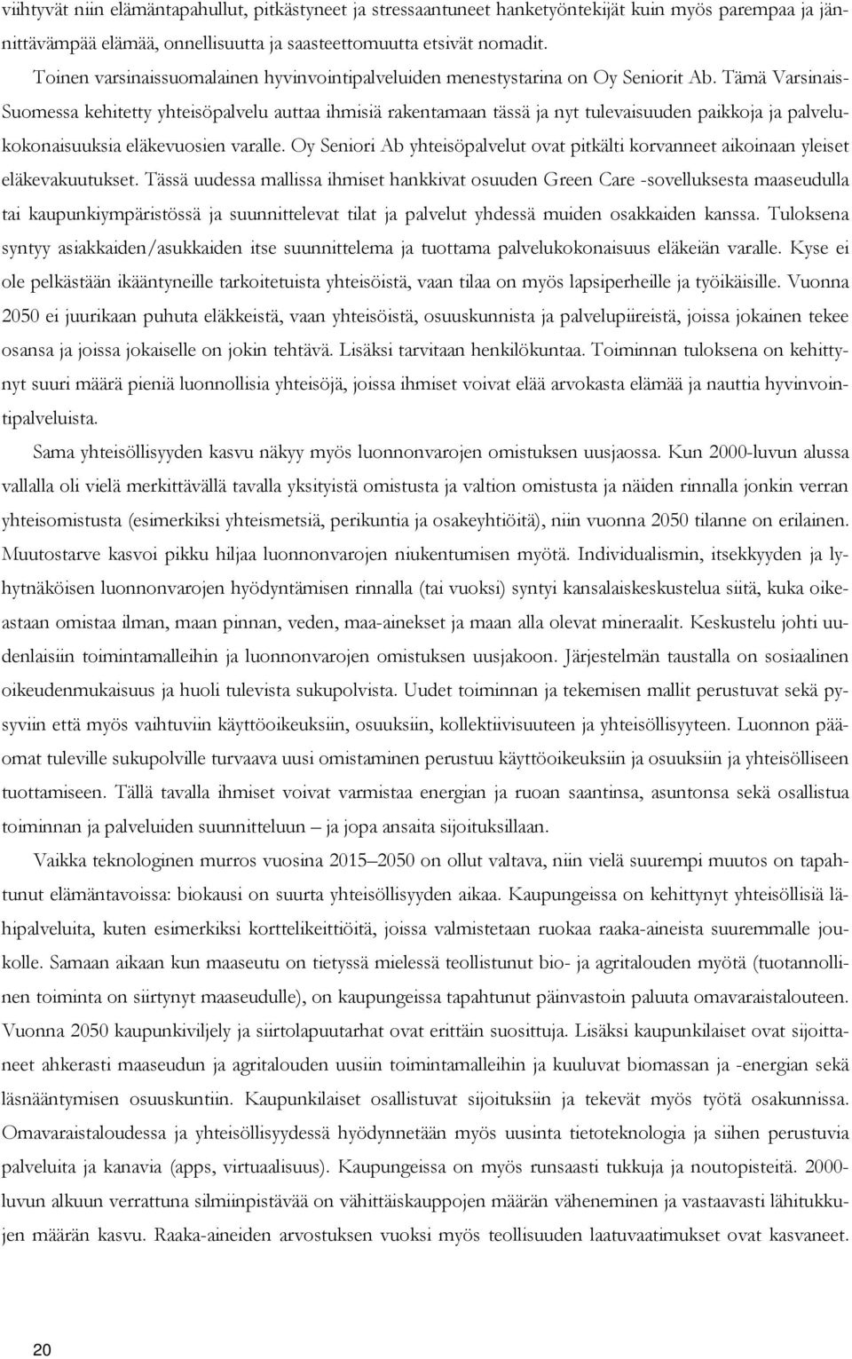 Tämä Varsinais- Suomessa kehitetty yhteisöpalvelu auttaa ihmisiä rakentamaan tässä ja nyt tulevaisuuden paikkoja ja palvelukokonaisuuksia eläkevuosien varalle.