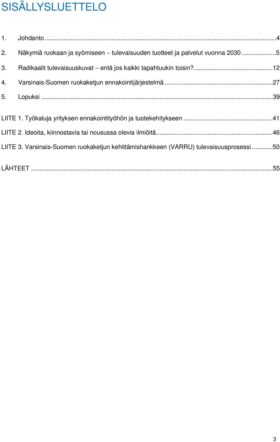 ..27 5. Lopuksi...39 LIITE 1. Työkaluja yrityksen ennakointityöhön ja tuotekehitykseen...41 LIITE 2.