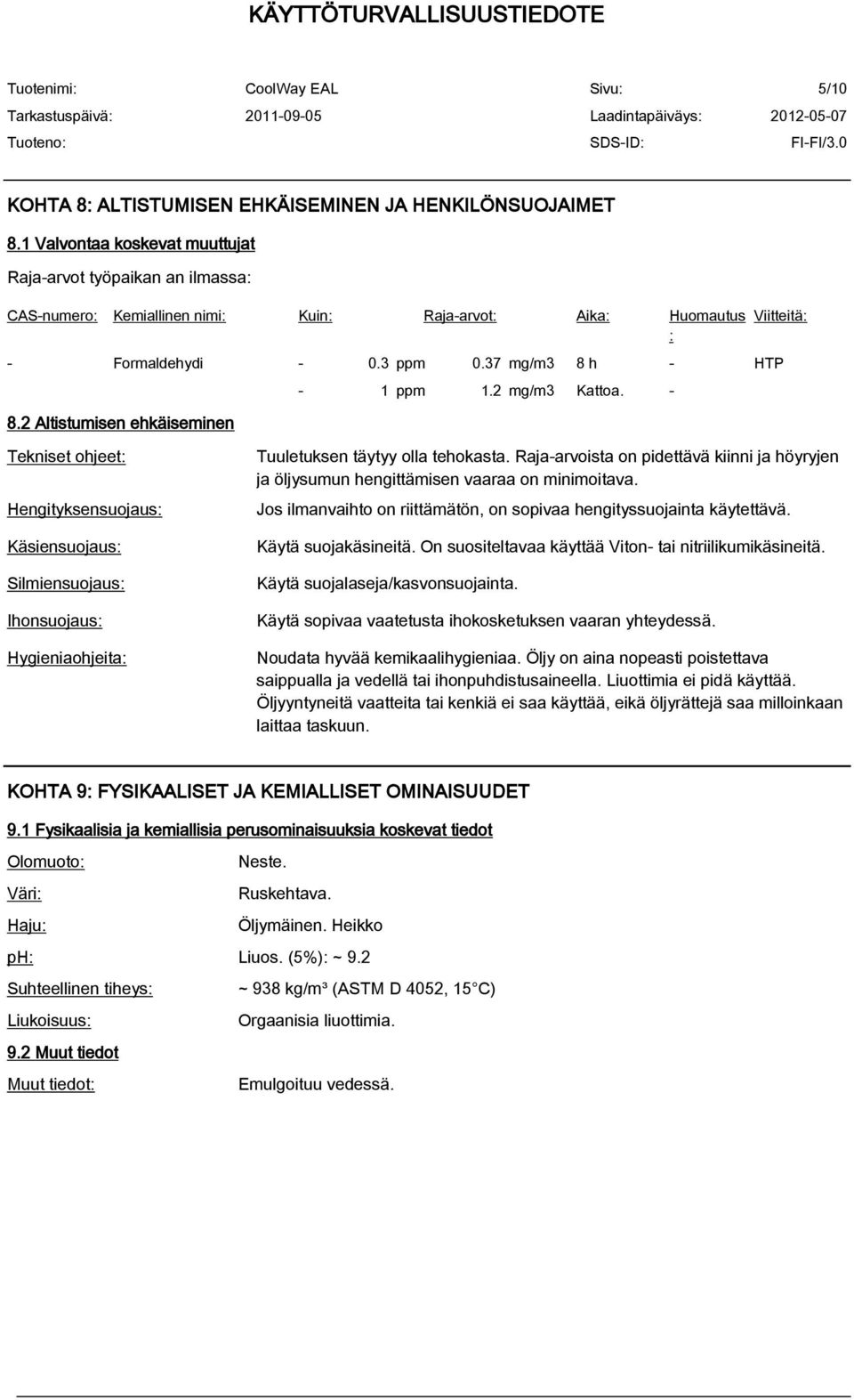 2 Altistumisen ehkäiseminen - 1 ppm 1.2 mg/m3 Kattoa. - Viitteitä: Tekniset ohjeet: Hengityksensuojaus: Käsiensuojaus: Silmiensuojaus: Ihonsuojaus: Hygieniaohjeita: Tuuletuksen täytyy olla tehokasta.