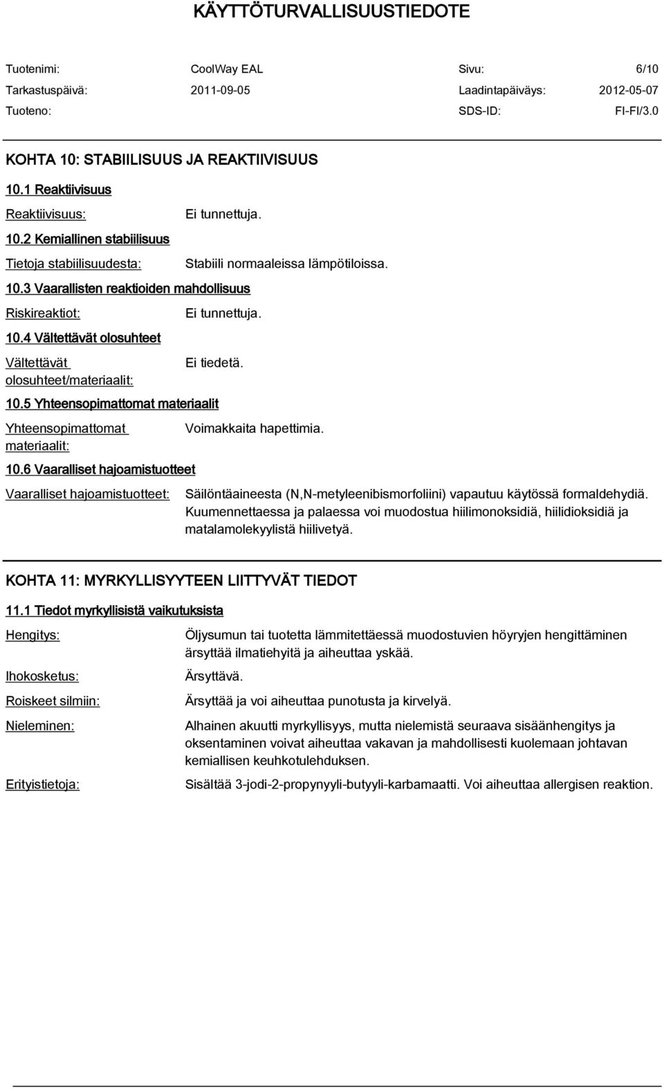 6 Vaaralliset hajoamistuotteet Vaaralliset hajoamistuotteet: Voimakkaita hapettimia. Säilöntäaineesta (N,N-metyleenibismorfoliini) vapautuu käytössä formaldehydiä.