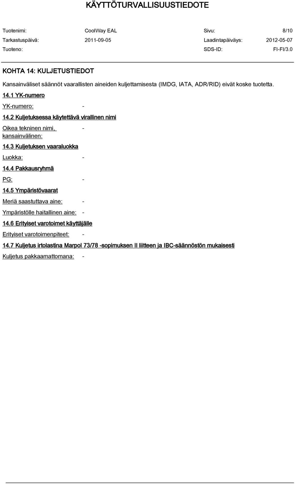 4 Pakkausryhmä PG: - 14.5 Ympäristövaarat Meriä saastuttava aine: - Ympäristölle haitallinen aine: - 14.