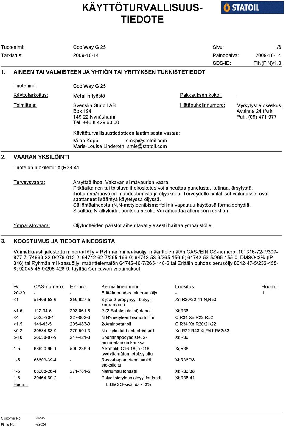 +46 8 429 60 00 Hätäpuhelinnumero: Myrkytystietokeskus, Avoinna 24 t/vrk: Puh. (09) 471 977 Käyttöturvallisuustiedotteen laatimisesta vastaa: Milan Kopp smkp@statoil.