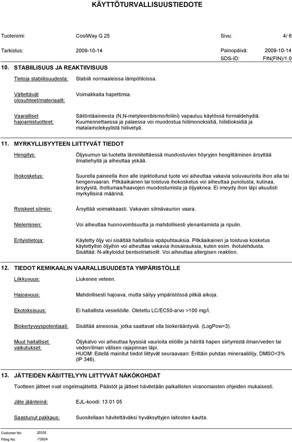Kuumennettaessa ja palaessa voi muodostua hiilimonoksidiä, hiilidioksidiä ja matalamolekyylistä hiilivetyä. 11.