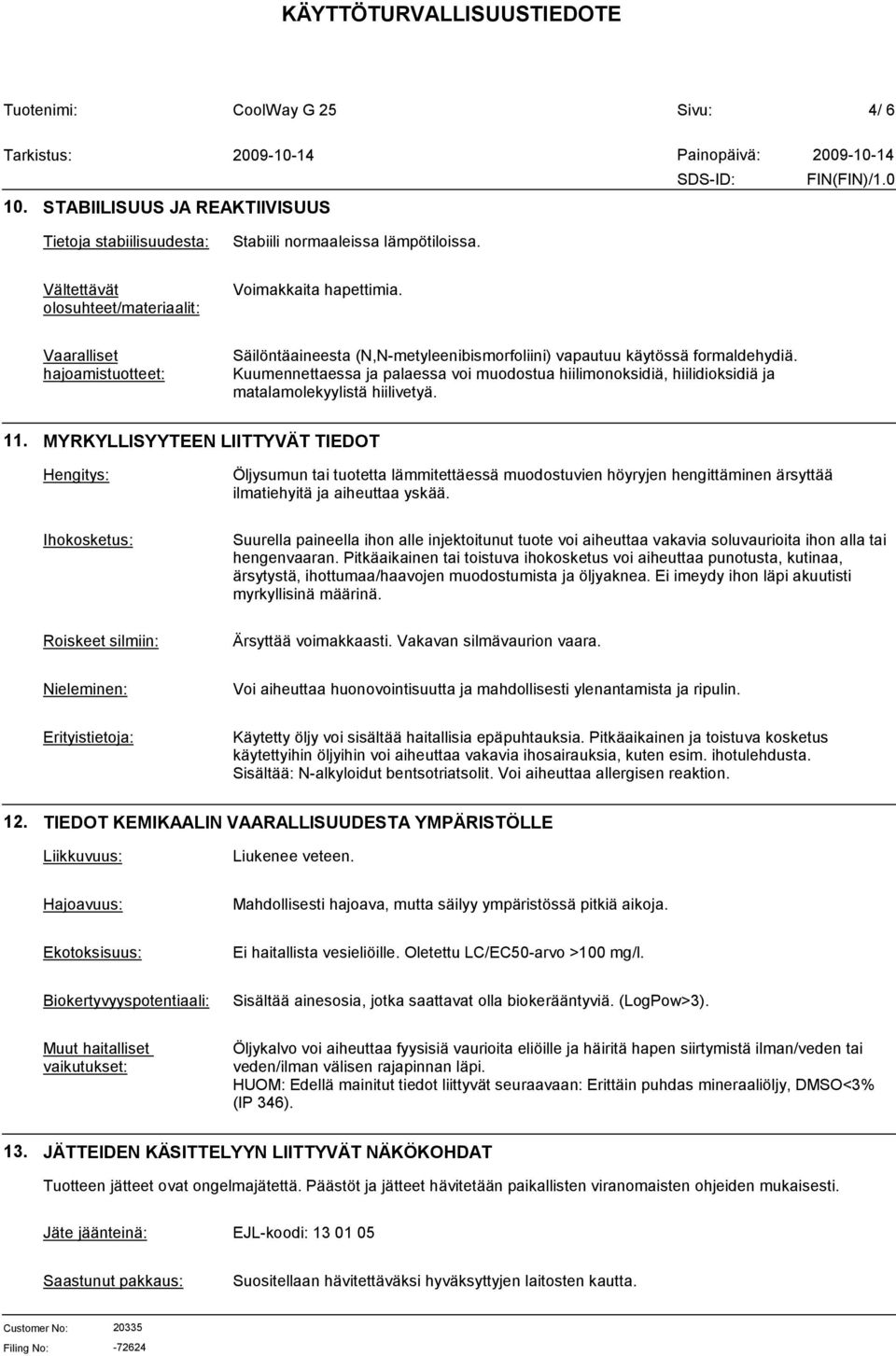 Kuumennettaessa ja palaessa voi muodostua hiilimonoksidiä, hiilidioksidiä ja matalamolekyylistä hiilivetyä. 11.