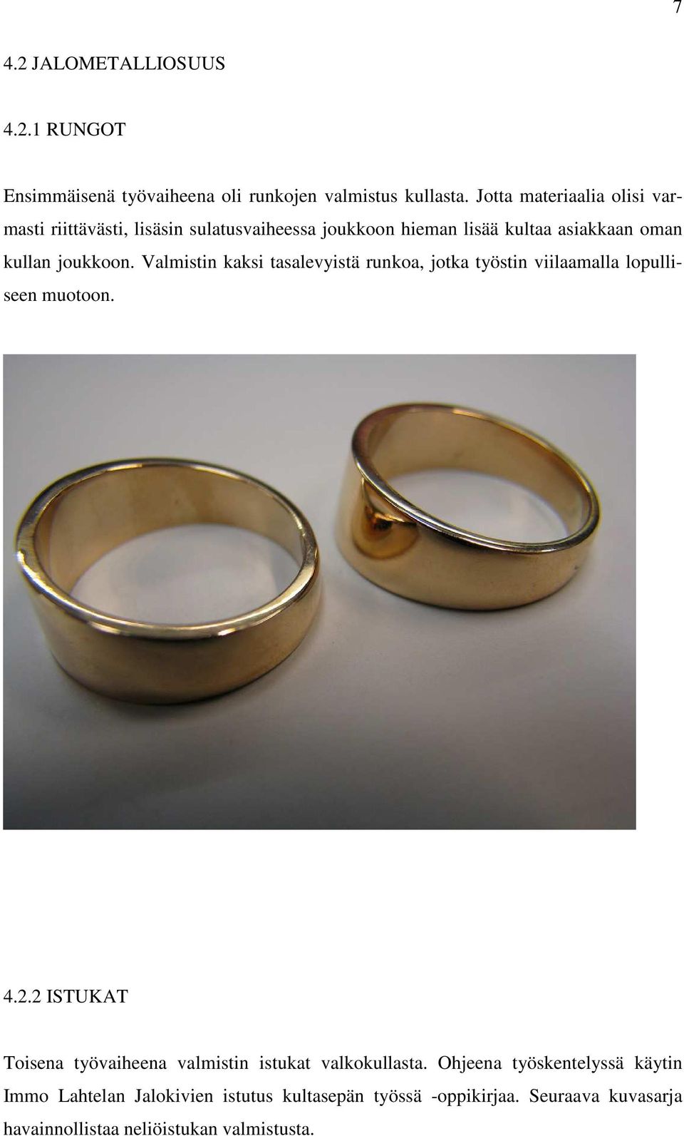 Valmistin kaksi tasalevyistä runkoa, jotka työstin viilaamalla lopulliseen muotoon. 4.2.