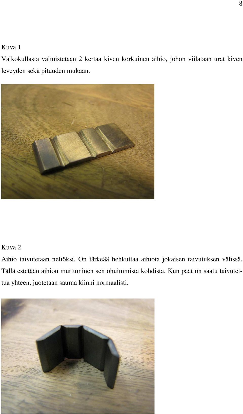 On tärkeää hehkuttaa aihiota jokaisen taivutuksen välissä.
