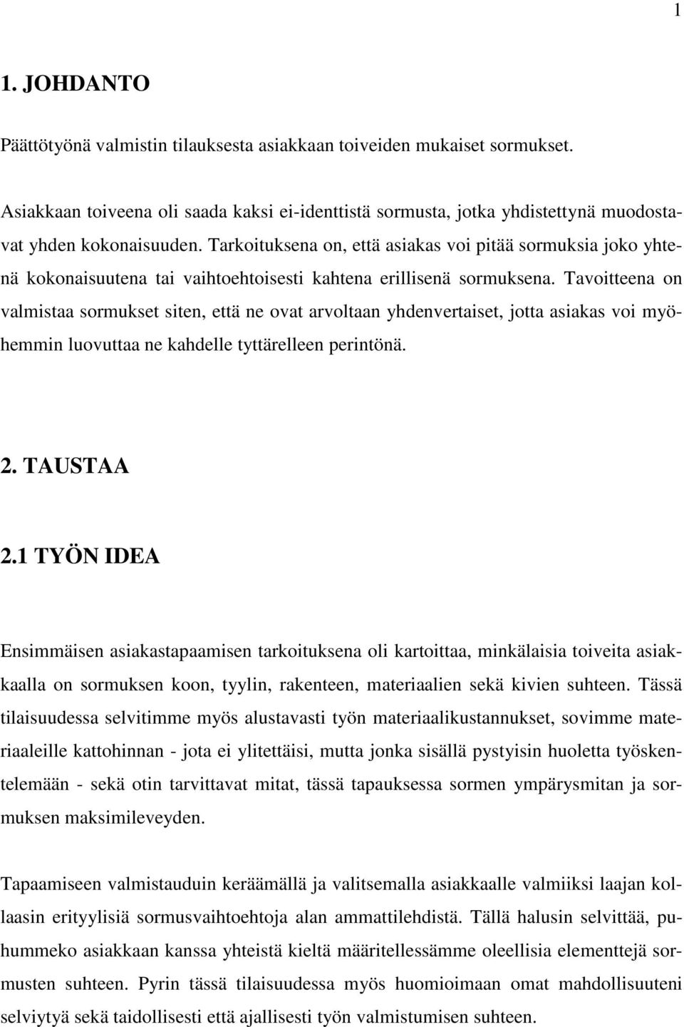 Tavoitteena on valmistaa sormukset siten, että ne ovat arvoltaan yhdenvertaiset, jotta asiakas voi myöhemmin luovuttaa ne kahdelle tyttärelleen perintönä. 2. TAUSTAA 2.