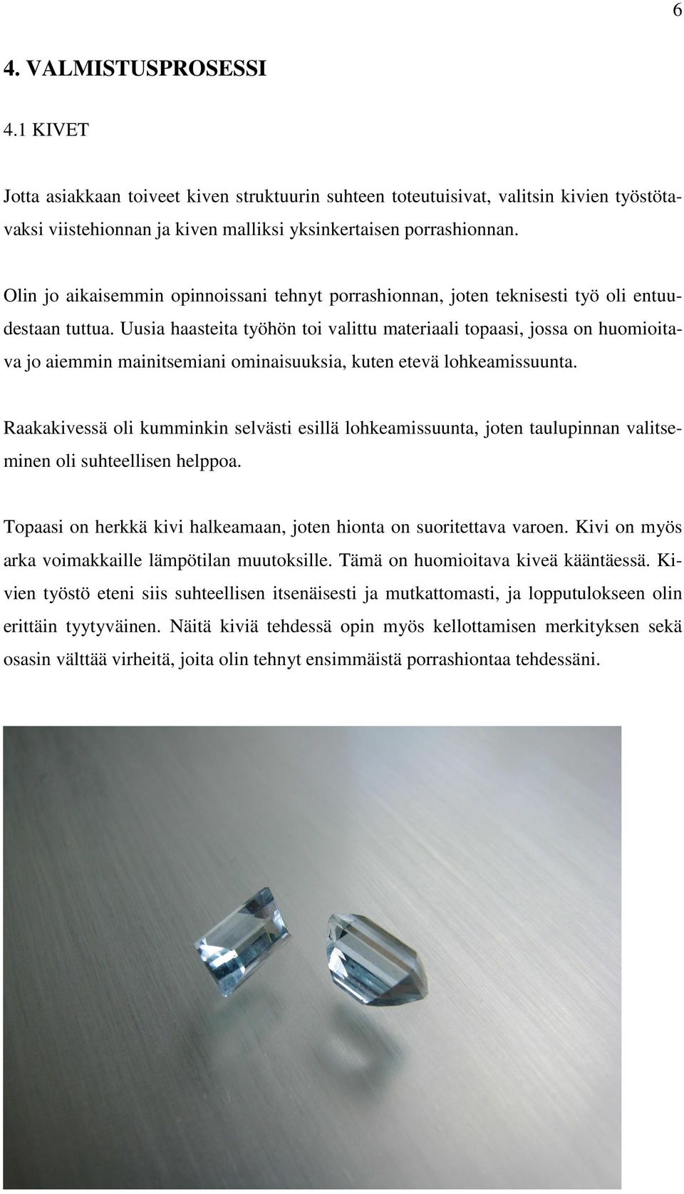 Uusia haasteita työhön toi valittu materiaali topaasi, jossa on huomioitava jo aiemmin mainitsemiani ominaisuuksia, kuten etevä lohkeamissuunta.