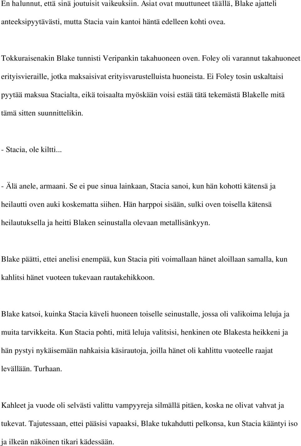 Ei Foley tosin uskaltaisi pyytää maksua Stacialta, eikä toisaalta myöskään voisi estää tätä tekemästä Blakelle mitä tämä sitten suunnittelikin. - Stacia, ole kiltti... - Älä anele, armaani.