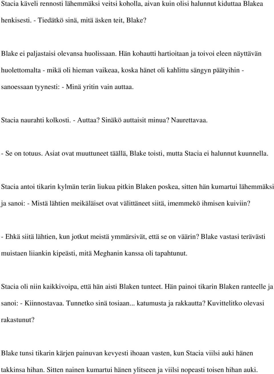 Stacia naurahti kolkosti. - Auttaa? Sinäkö auttaisit minua? Naurettavaa. - Se on totuus. Asiat ovat muuttuneet täällä, Blake toisti, mutta Stacia ei halunnut kuunnella.