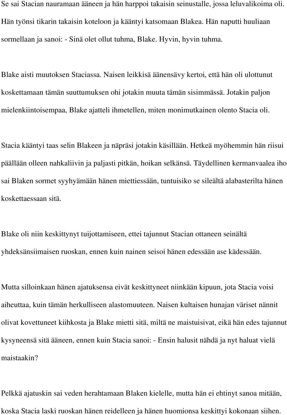 Naisen leikkisä äänensävy kertoi, että hän oli ulottunut koskettamaan tämän suuttumuksen ohi jotakin muuta tämän sisimmässä.