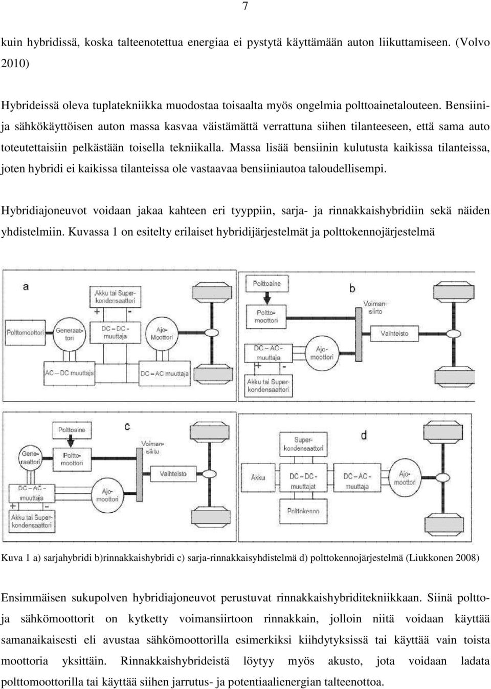 Massa lisää bensiinin kulutusta kaikissa tilanteissa, joten hybridi ei kaikissa tilanteissa ole vastaavaa bensiiniautoa taloudellisempi.