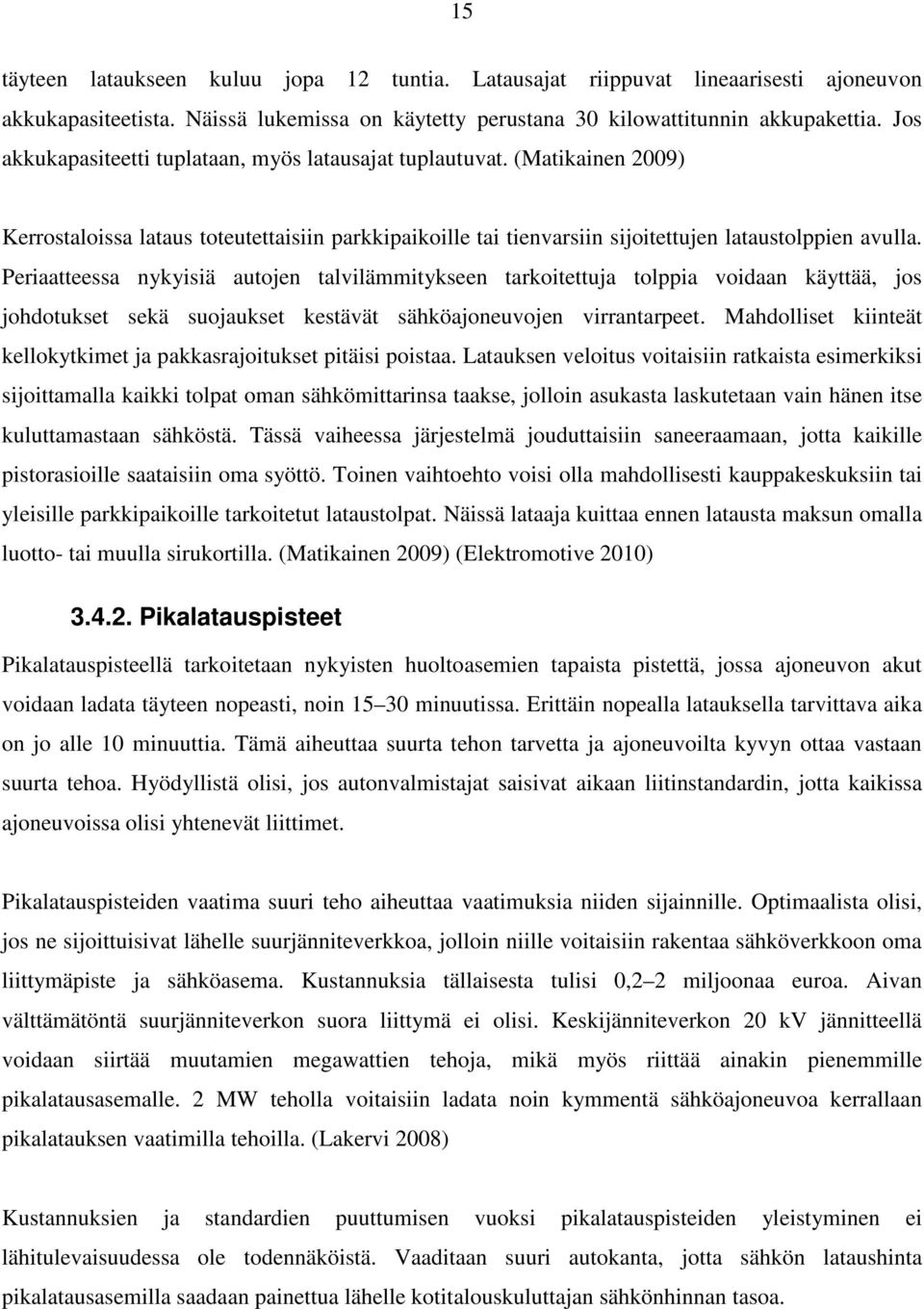 Periaatteessa nykyisiä autojen talvilämmitykseen tarkoitettuja tolppia voidaan käyttää, jos johdotukset sekä suojaukset kestävät sähköajoneuvojen virrantarpeet.