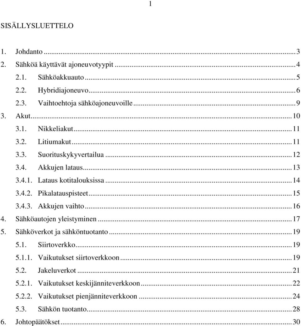 .. 15 3.4.3. Akkujen vaihto... 16 4. Sähköautojen yleistyminen... 17 5. Sähköverkot ja sähköntuotanto... 19 5.1. Siirtoverkko... 19 5.1.1. Vaikutukset siirtoverkkoon.