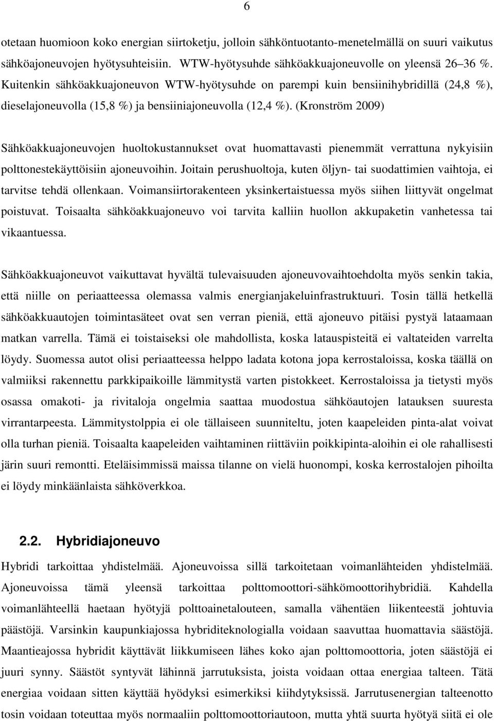 (Kronström 2009) Sähköakkuajoneuvojen huoltokustannukset ovat huomattavasti pienemmät verrattuna nykyisiin polttonestekäyttöisiin ajoneuvoihin.