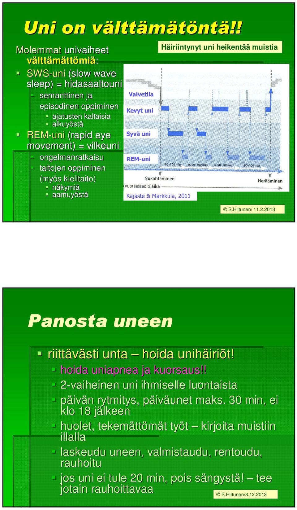 ongelmanratkaisu taitojen oppiminen (myös s kielitaito) näkymiä aamuyöst stä Valvetila Kevyt uni Syvä uni REM-uni Kajaste & Markkula, 2011 Häiriintynyt uni heikentää muistia S.Hiltunen/ 11.2.2013 Panosta uneen riittävästi unta hoida unihäiri iriöt!