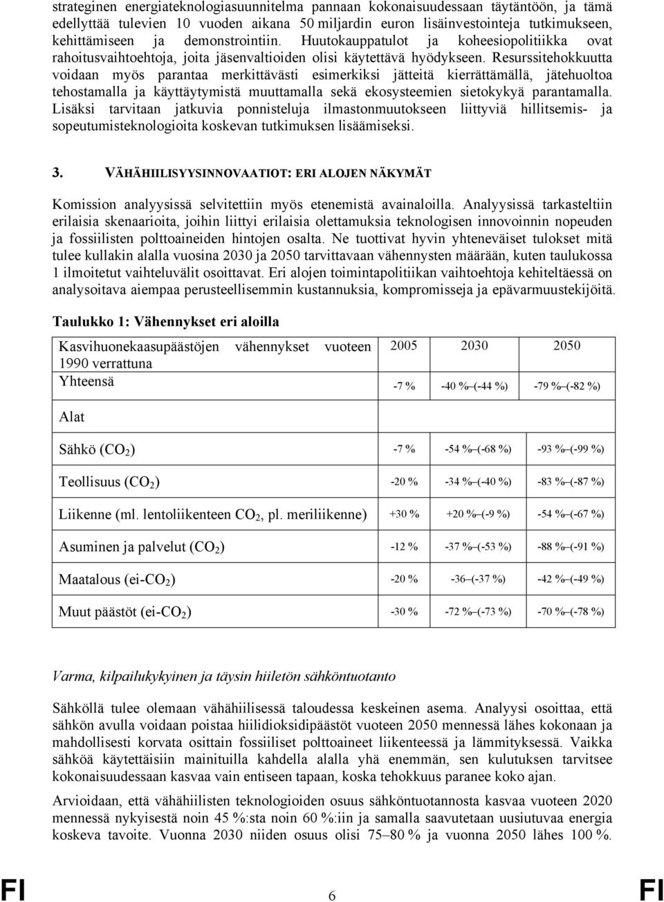 Resurssitehokkuutta voidaan myös parantaa merkittävästi esimerkiksi jätteitä kierrättämällä, jätehuoltoa tehostamalla ja käyttäytymistä muuttamalla sekä ekosysteemien sietokykyä parantamalla.