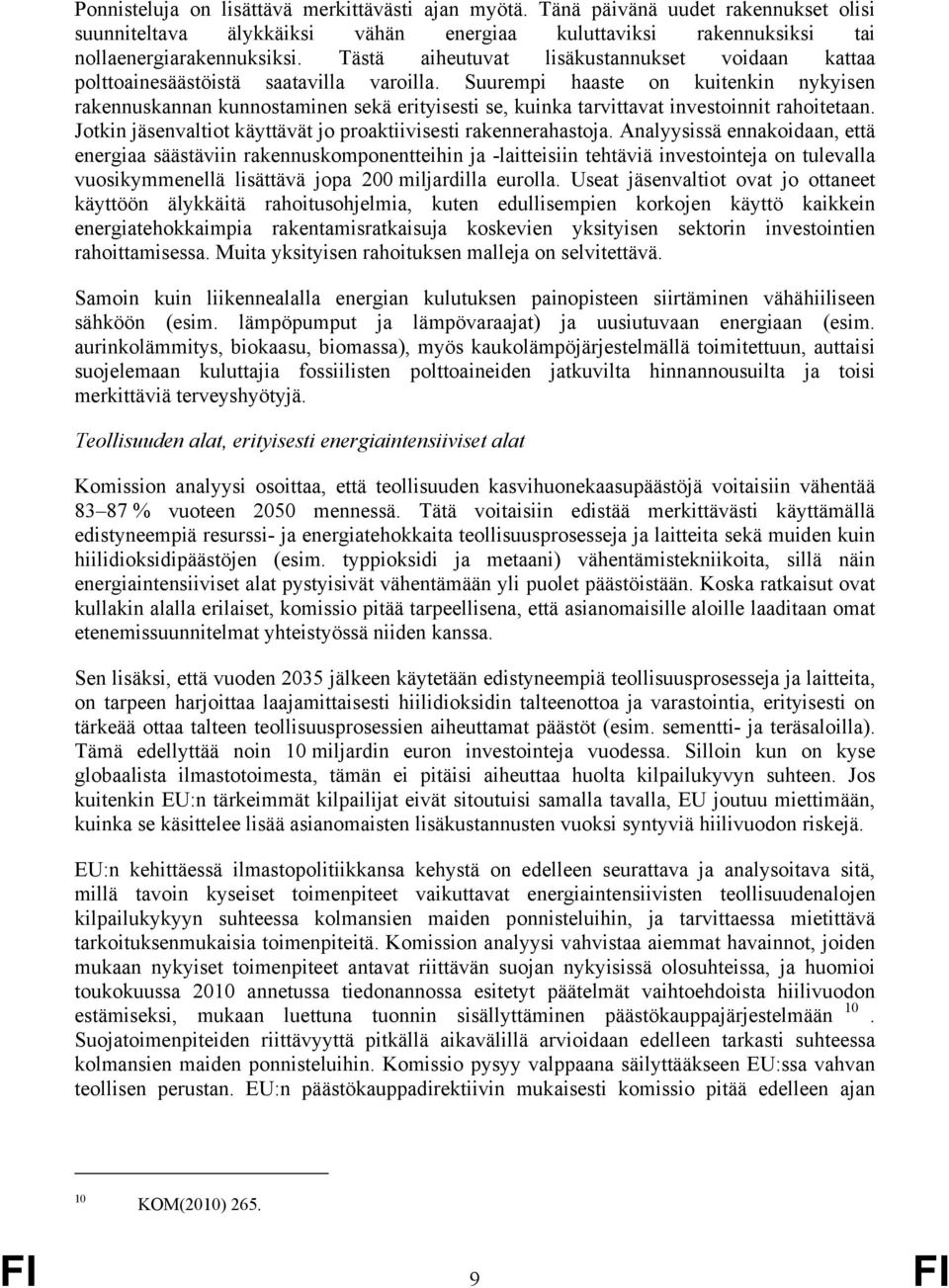 Suurempi haaste on kuitenkin nykyisen rakennuskannan kunnostaminen sekä erityisesti se, kuinka tarvittavat investoinnit rahoitetaan. Jotkin jäsenvaltiot käyttävät jo proaktiivisesti rakennerahastoja.