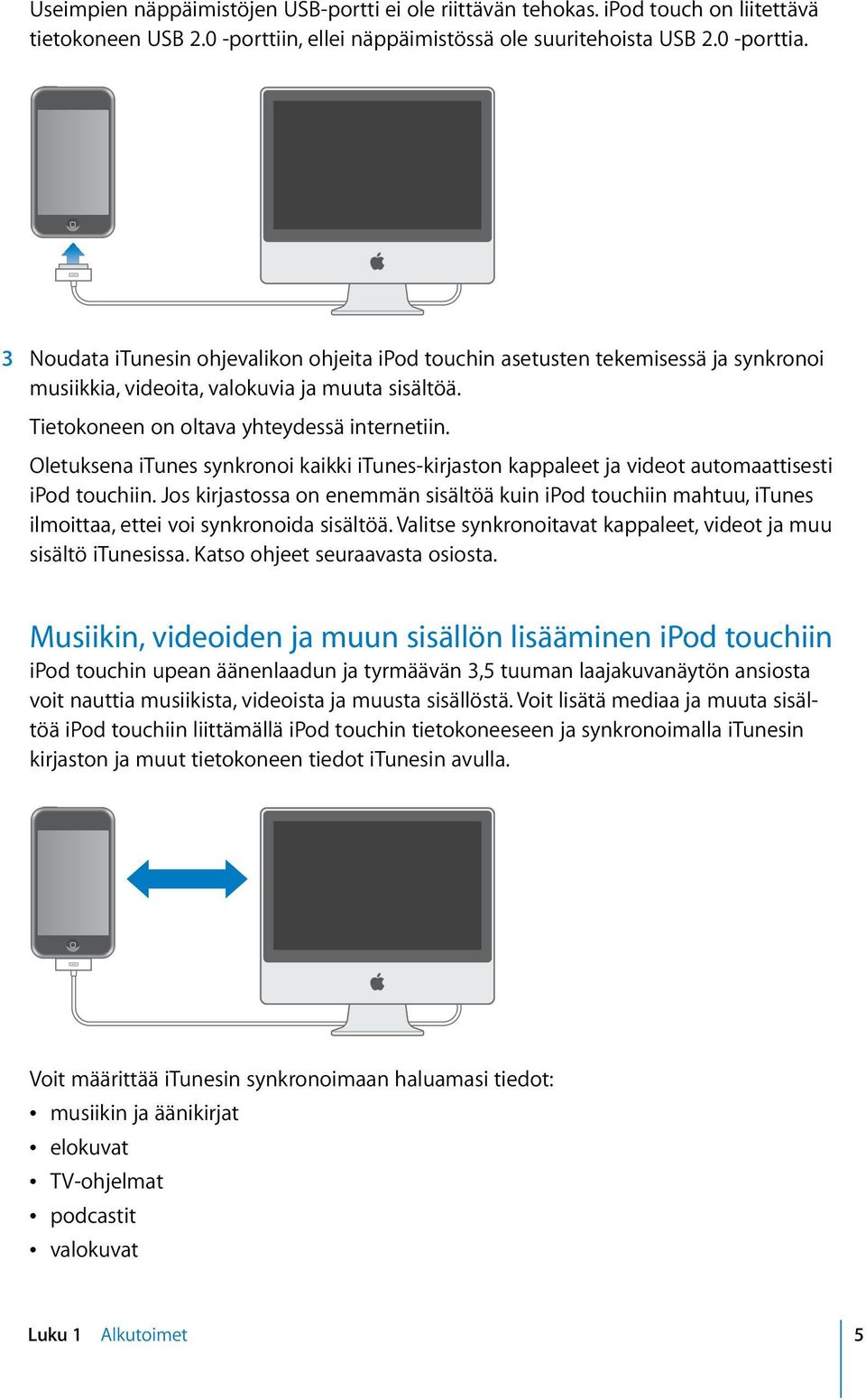 Oletuksena itunes synkronoi kaikki itunes-kirjaston kappaleet ja videot automaattisesti ipod touchiin.