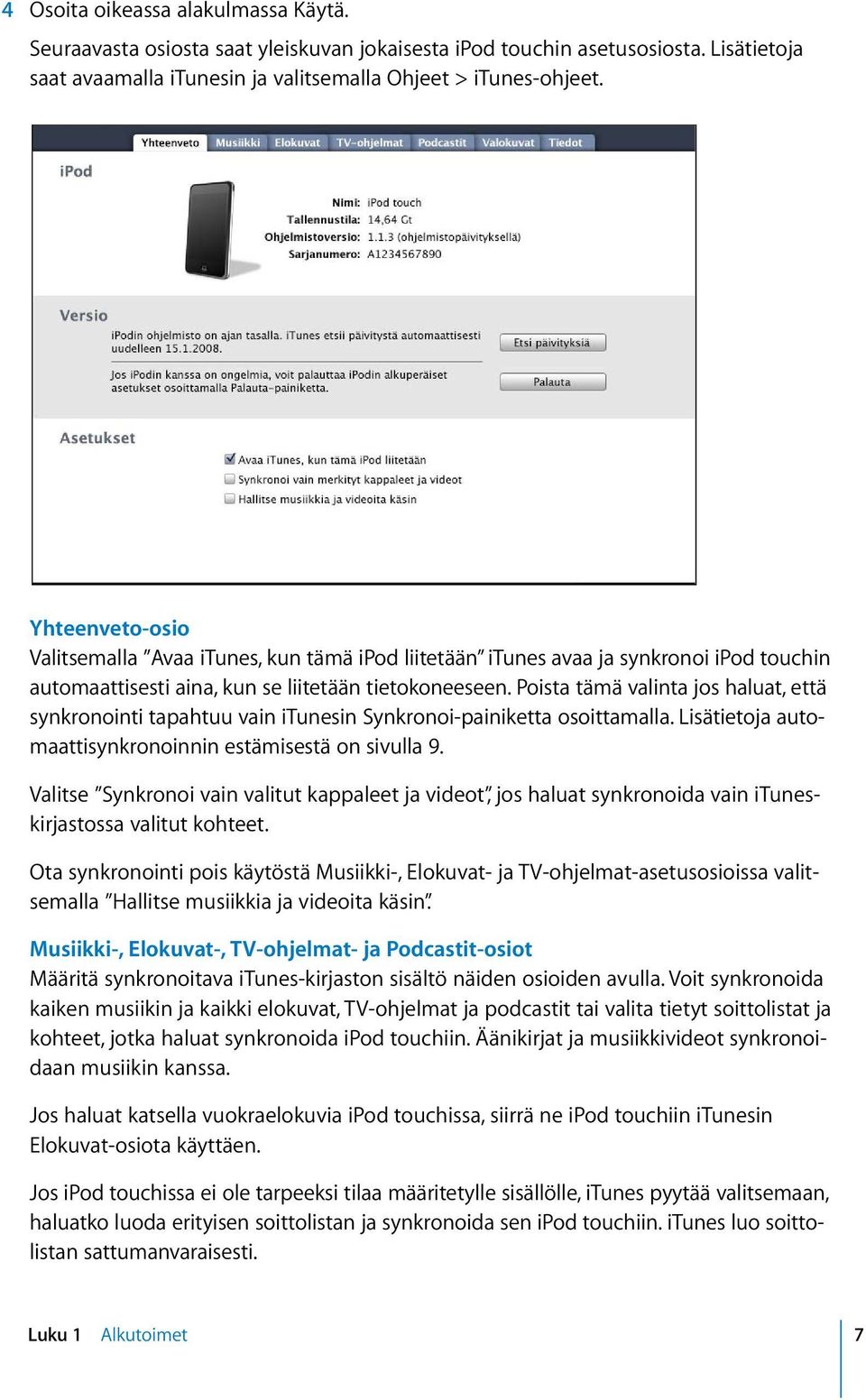 Poista tämä valinta jos haluat, että synkronointi tapahtuu vain itunesin Synkronoi-painiketta osoittamalla. Lisätietoja automaattisynkronoinnin estämisestä on sivulla 9.