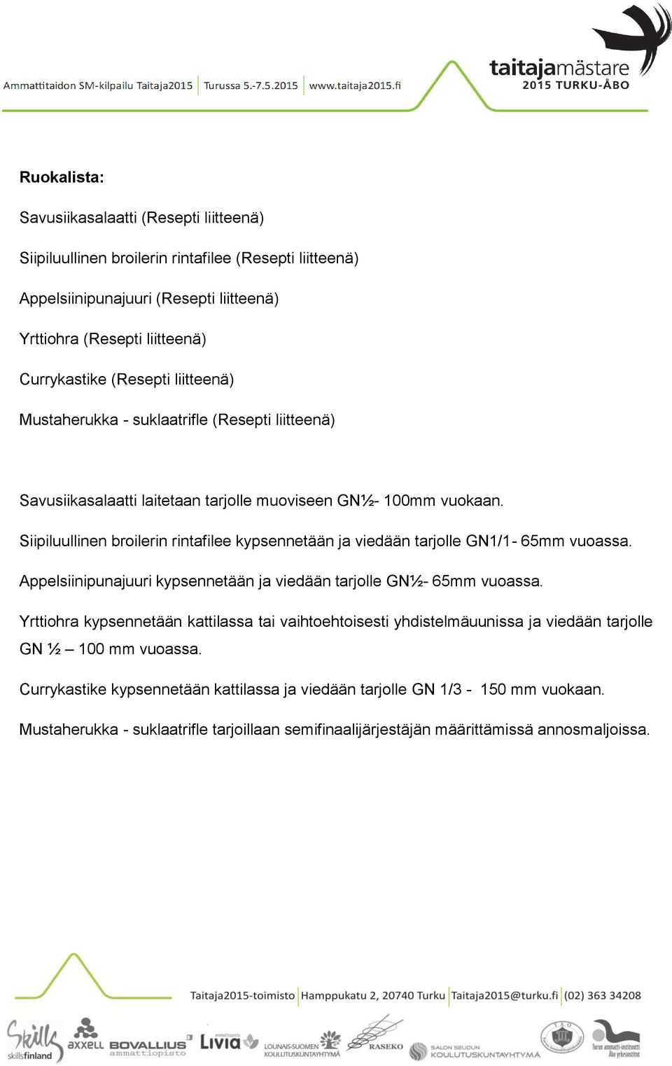 Siipiluullinen broilerin rintafilee kypsennetään ja viedään tarjolle GN1/1-65mm vuoassa. Appelsiinipunajuuri kypsennetään ja viedään tarjolle GN½- 65mm vuoassa.