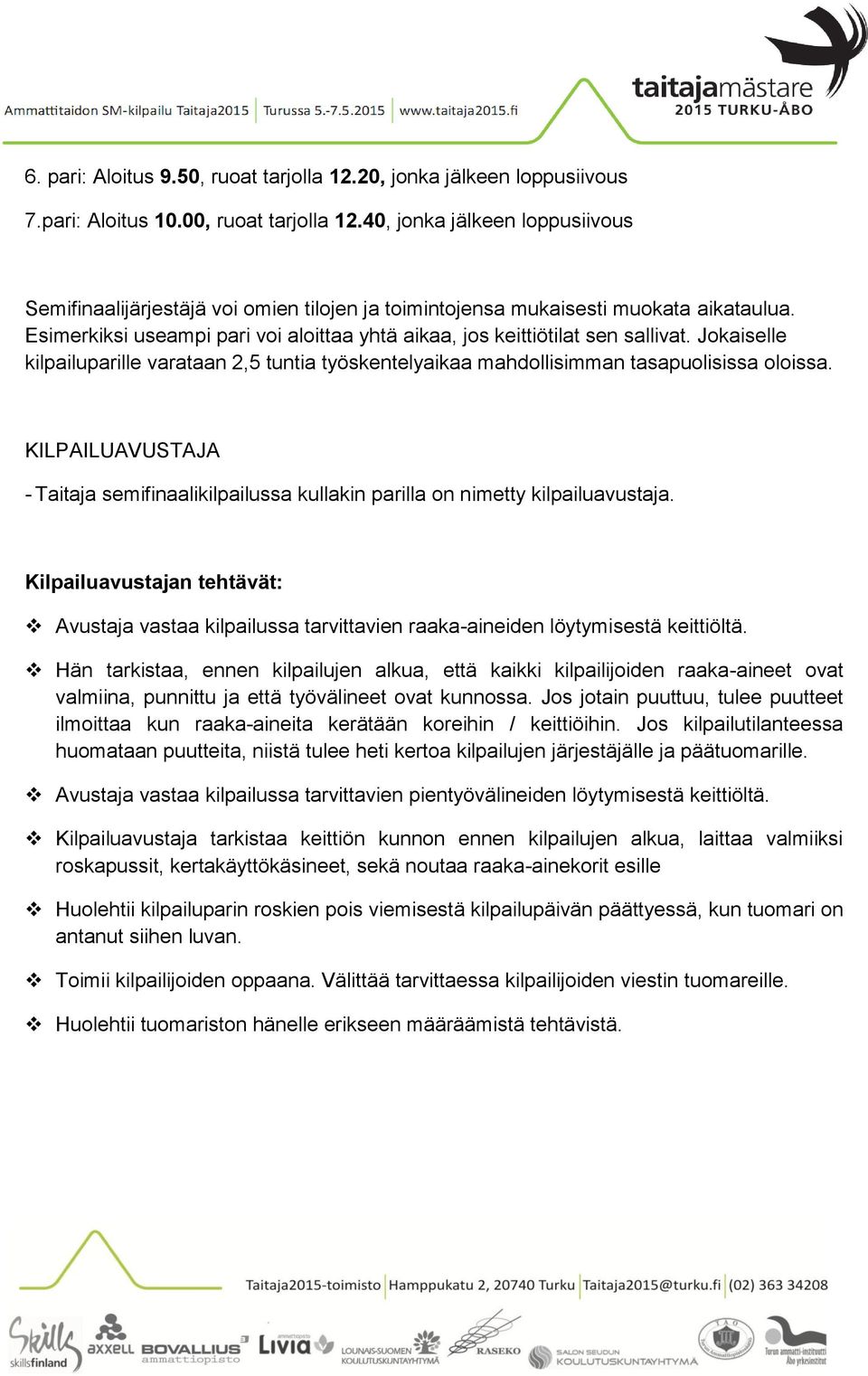 Jokaiselle kilpailuparille varataan 2,5 tuntia työskentelyaikaa mahdollisimman tasapuolisissa oloissa. KILPAILUAVUSTAJA - Taitaja semifinaalikilpailussa kullakin parilla on nimetty kilpailuavustaja.