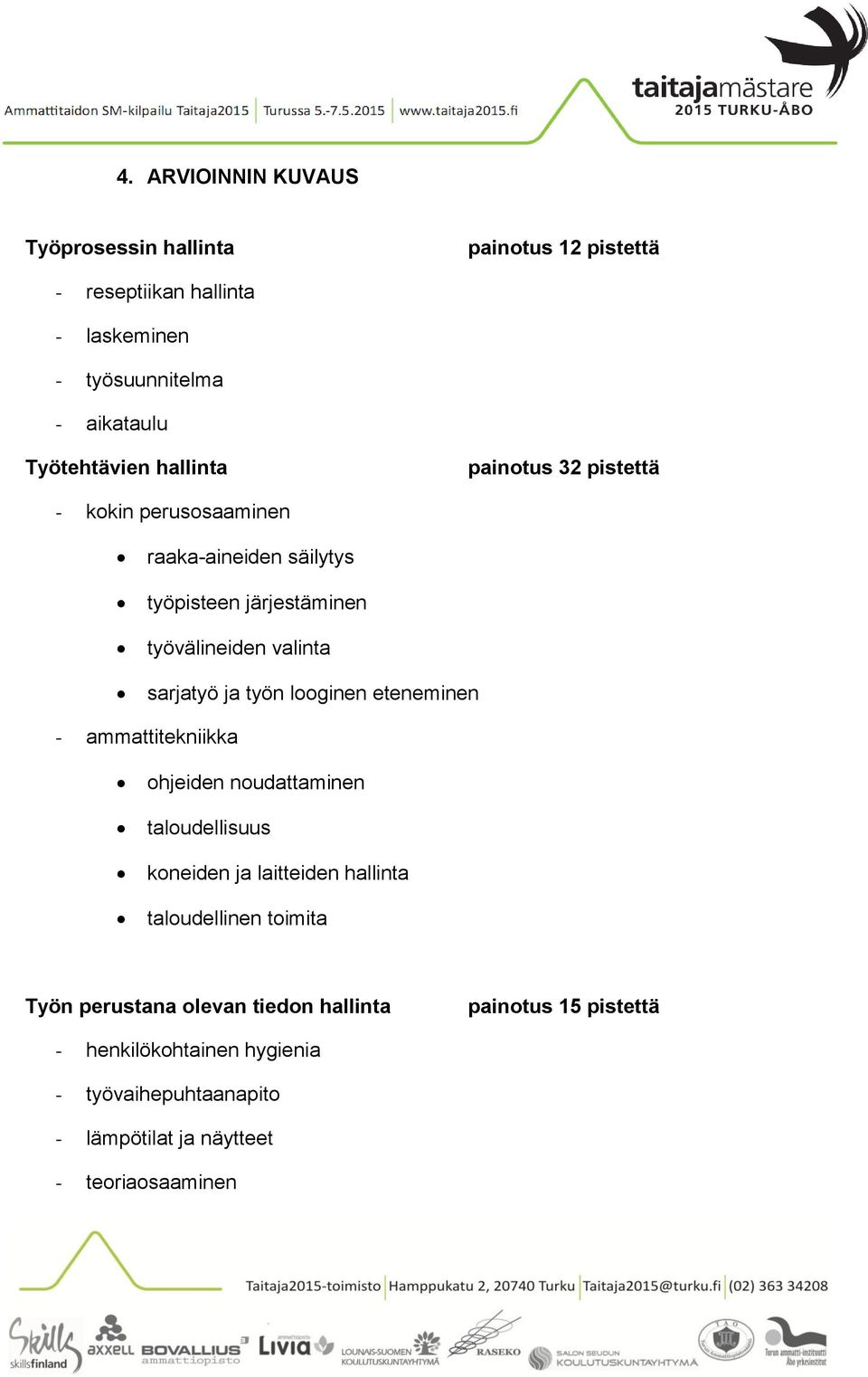 looginen eteneminen - ammattitekniikka ohjeiden noudattaminen taloudellisuus koneiden ja laitteiden hallinta taloudellinen toimita Työn