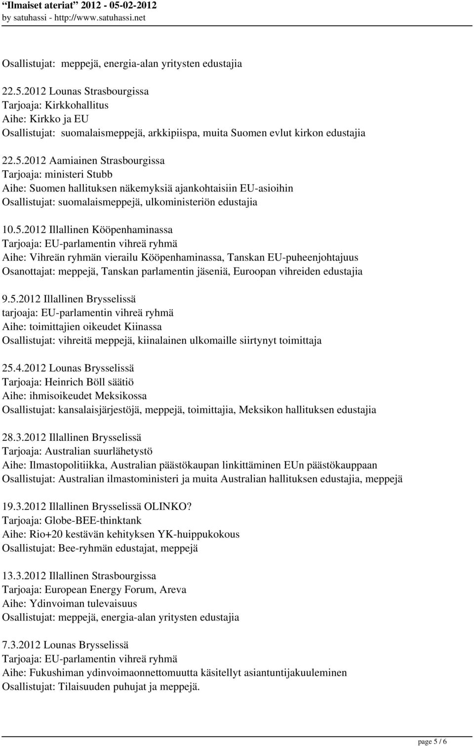 2012 Aamiainen Strasbourgissa Tarjoaja: ministeri Stubb Aihe: Suomen hallituksen näkemyksiä ajankohtaisiin EU-asioihin Osallistujat: suomalaismeppejä, ulkoministeriön edustajia 10.5.