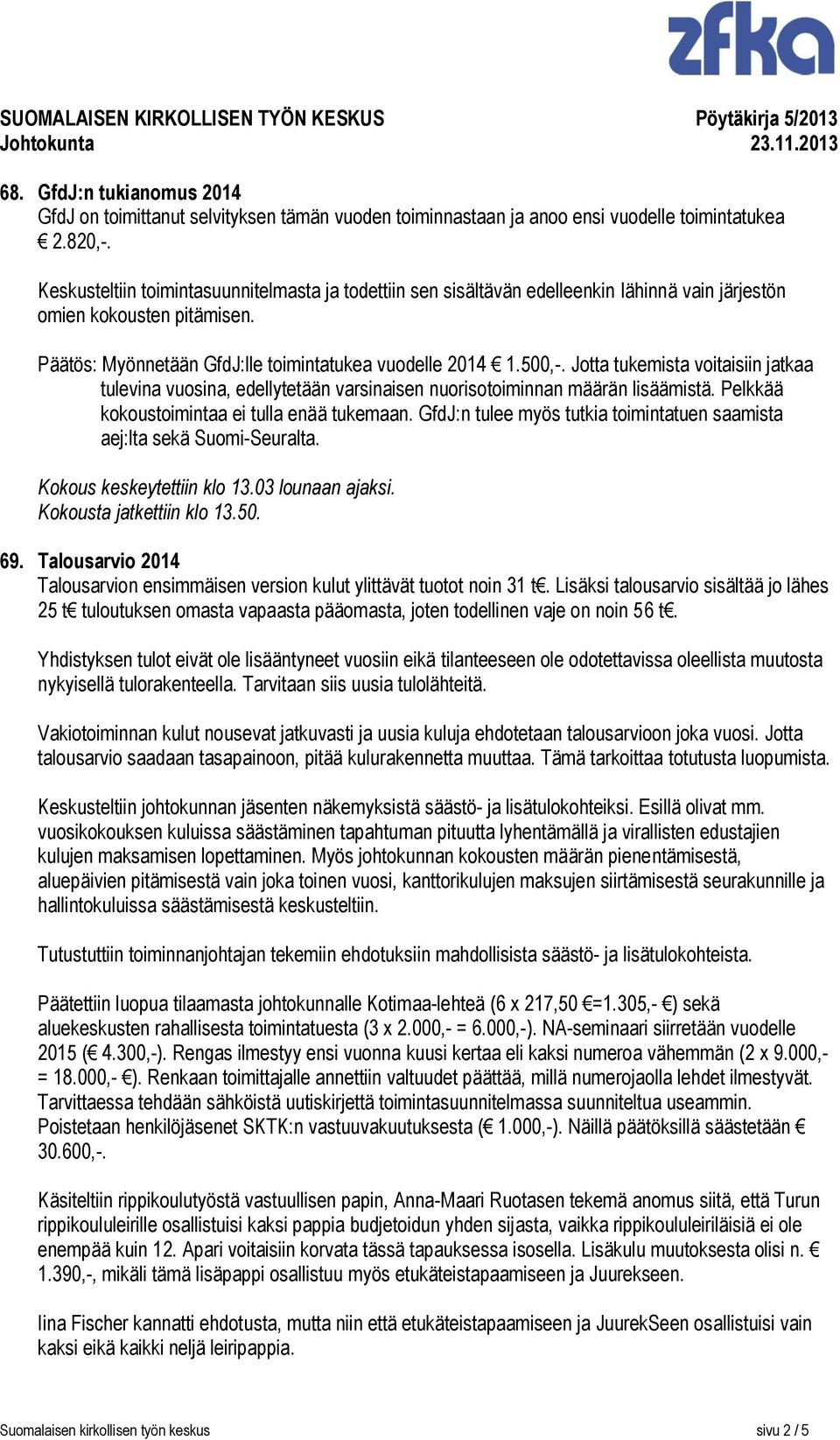 Jotta tukemista voitaisiin jatkaa tulevina vuosina, edellytetään varsinaisen nuorisotoiminnan määrän lisäämistä. Pelkkää kokoustoimintaa ei tulla enää tukemaan.