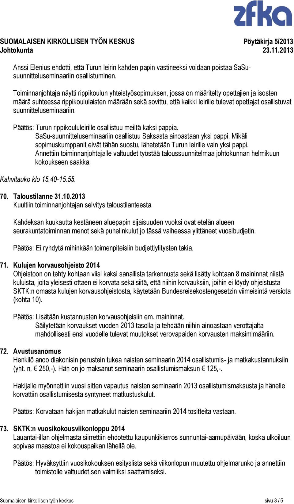 osallistuvat suunnitteluseminaariin. Päätös: Turun rippikoululeirille osallistuu meiltä kaksi pappia. SaSu-suunnitteluseminaariin osallistuu Saksasta ainoastaan yksi pappi.