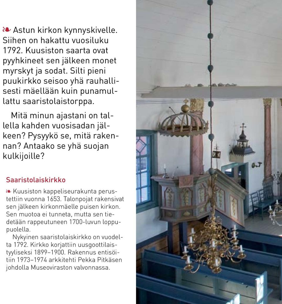 Antaako se yhä suojan kulkijoille? Saaristolaiskirkko Kuusiston kappeliseurakunta perustettiin vuonna 1653. Talonpojat rakensivat sen jälkeen kirkonmäelle puisen kirkon.