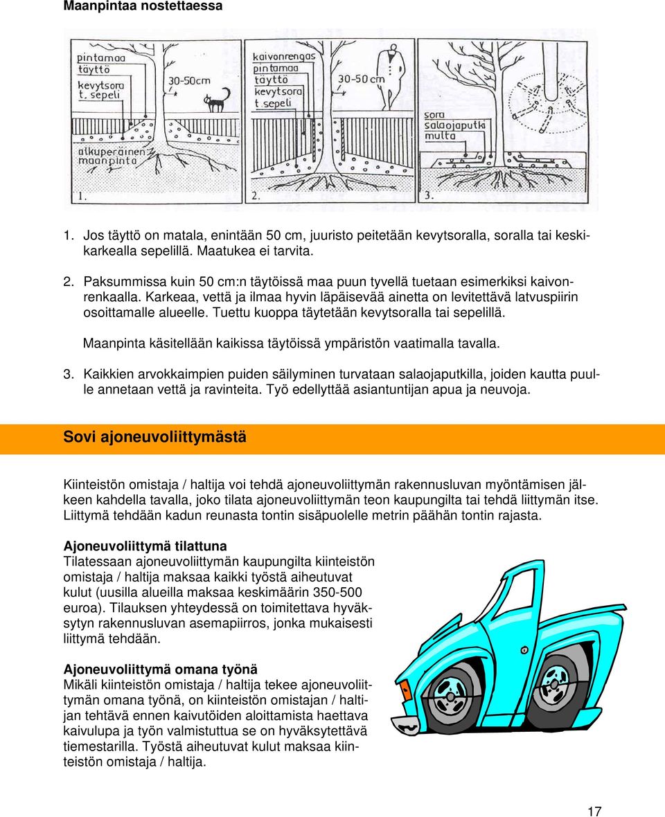 Tuettu kuoppa täytetään kevytsoralla tai sepelillä. Maanpinta käsitellään kaikissa täytöissä ympäristön vaatimalla tavalla. 3.