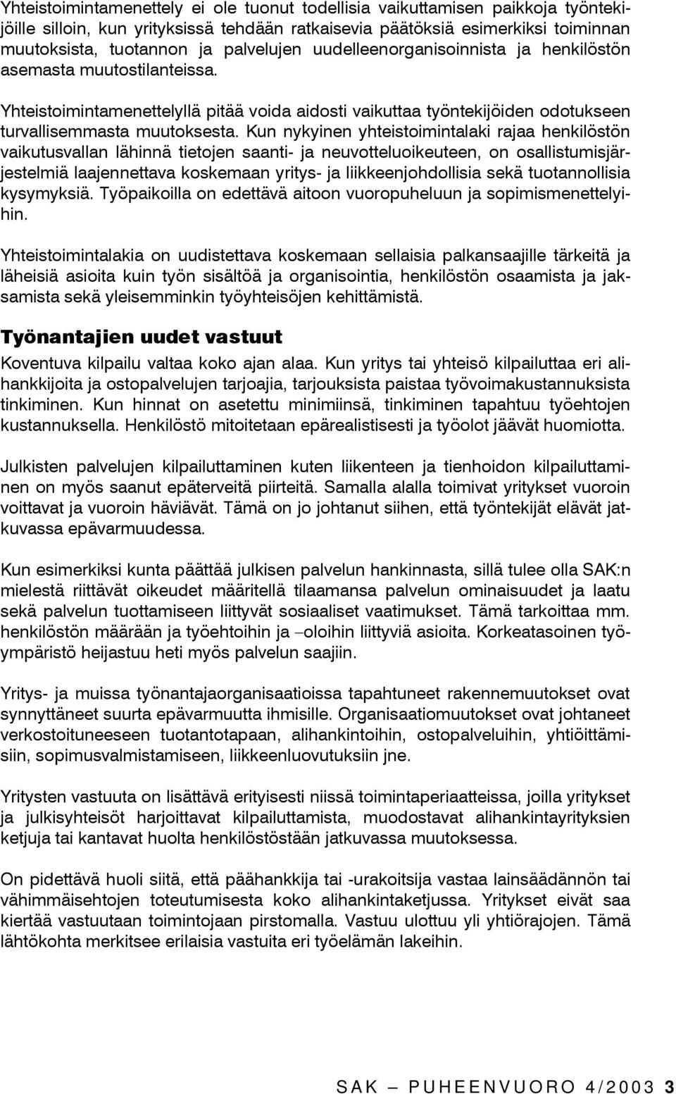 Kun nykyinen yhteistoimintalaki rajaa henkilöstön vaikutusvallan lähinnä tietojen saanti- ja neuvotteluoikeuteen, on osallistumisjärjestelmiä laajennettava koskemaan yritys- ja liikkeenjohdollisia