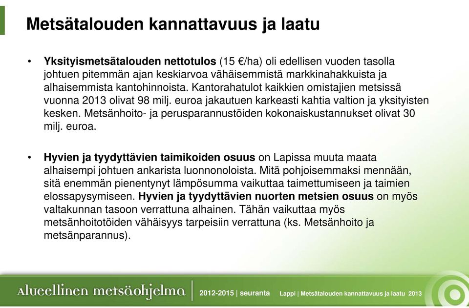 Metsänhoito- ja perusparannustöiden kokonaiskustannukset olivat 30 milj. euroa. Hyvien ja tyydyttävien taimikoiden osuus on Lapissa muuta maata alhaisempi johtuen ankarista luonnonoloista.