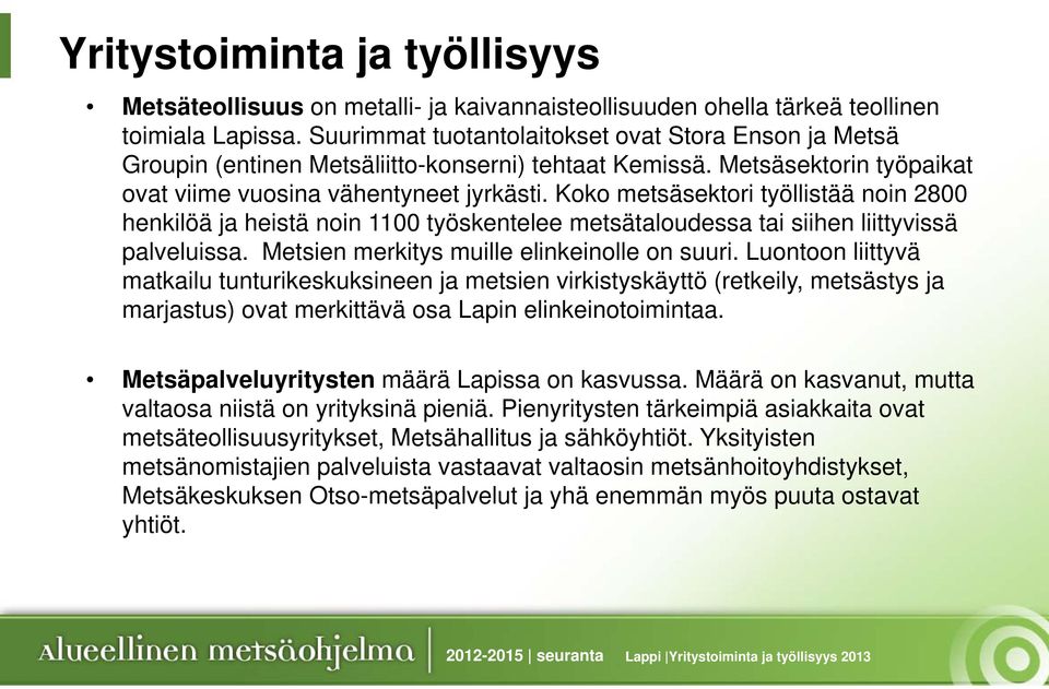 Koko metsäsektori työllistää noin 2800 henkilöä ja heistä noin 1100 työskentelee metsätaloudessa tai siihen liittyvissä palveluissa. Metsien merkitys muille elinkeinolle on suuri.