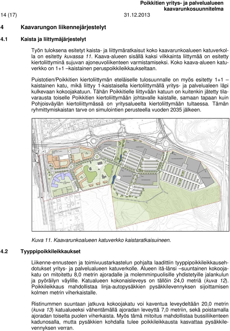 Puistotien/Poikkitien kiertoliittymän eteläiselle tulosuunnalle on myös esitetty 1+1 kaistainen katu, mikä liittyy 1-kaistaisella kiertoliittymällä yritys- ja palvelualeen läpi kulkevaan