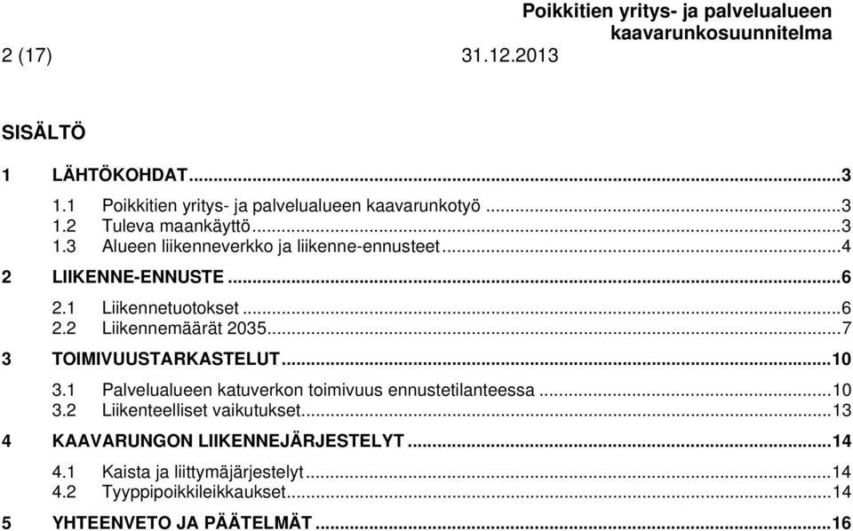 1 Palvelualueen katuverkon toimivuus ennustetilanteessa... 10 3.2 Liikenteelliset vaikutukset... 13 4 KAAVARUNGON LIIKENNEJÄRJESTELYT.