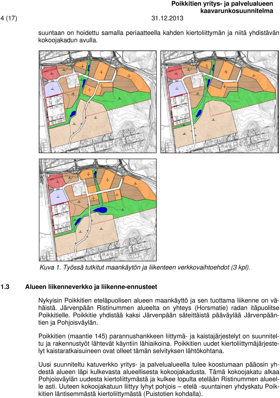 Järvenpään Ristinummen alueelta on yhteys (Horsmatie) radan itäpuolitse Poikkitielle. Poikkitie yhdistää kaksi Järvenpään säteittäistä pääväylää Järvenpääntien ja Pohjoisväylän.