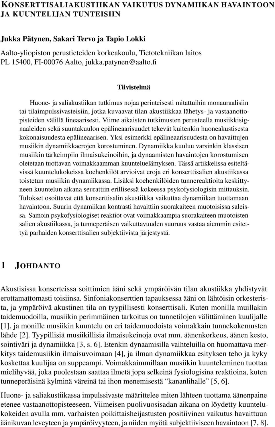 fi Tiivistelmä Huone- ja saliakustiikan tutkimus nojaa perinteisesti mitattuihin monauraalisiin tai tilaimpulssivasteisiin, jotka kuvaavat tilan akustiikkaa lähetys- ja vastaanottopisteiden välillä