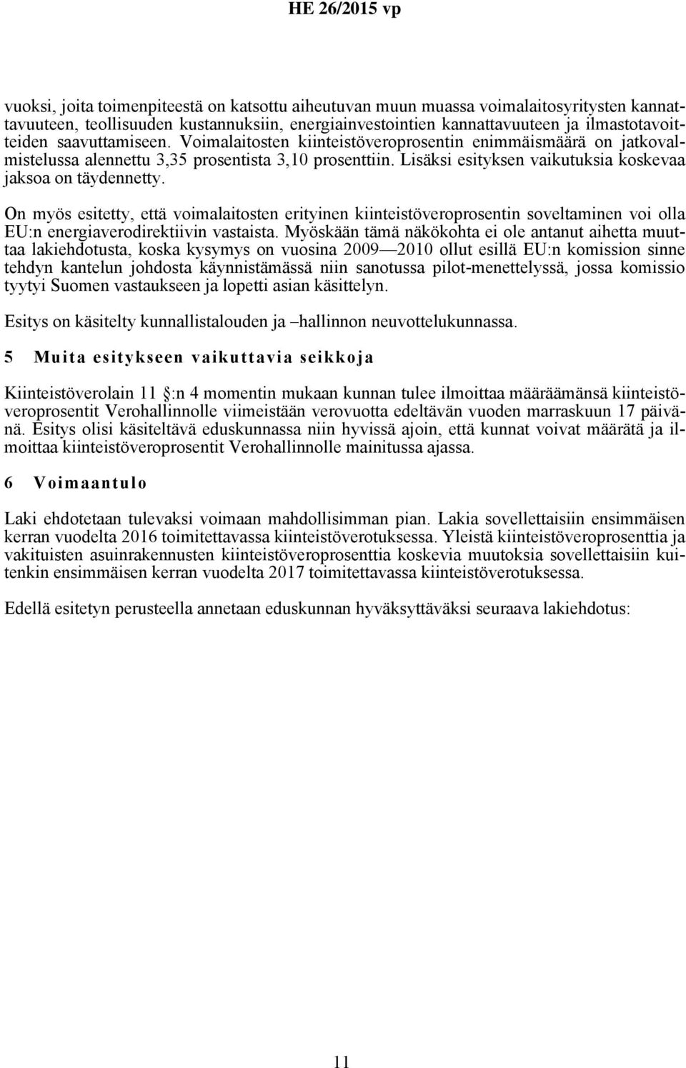 On myös esitetty, että voimalaitosten erityinen kiinteistöveroprosentin soveltaminen voi olla EU:n energiaverodirektiivin vastaista.