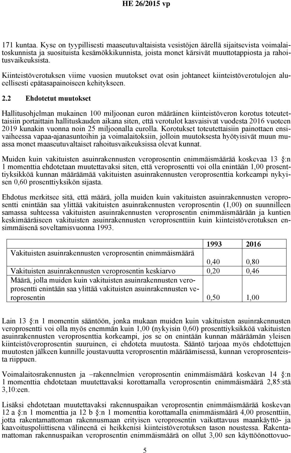 Kiinteistöverotuksen viime vuosien muutokset ovat osin johtaneet kiinteistöverotulojen alueellisesti epätasapainoiseen kehitykseen. 2.