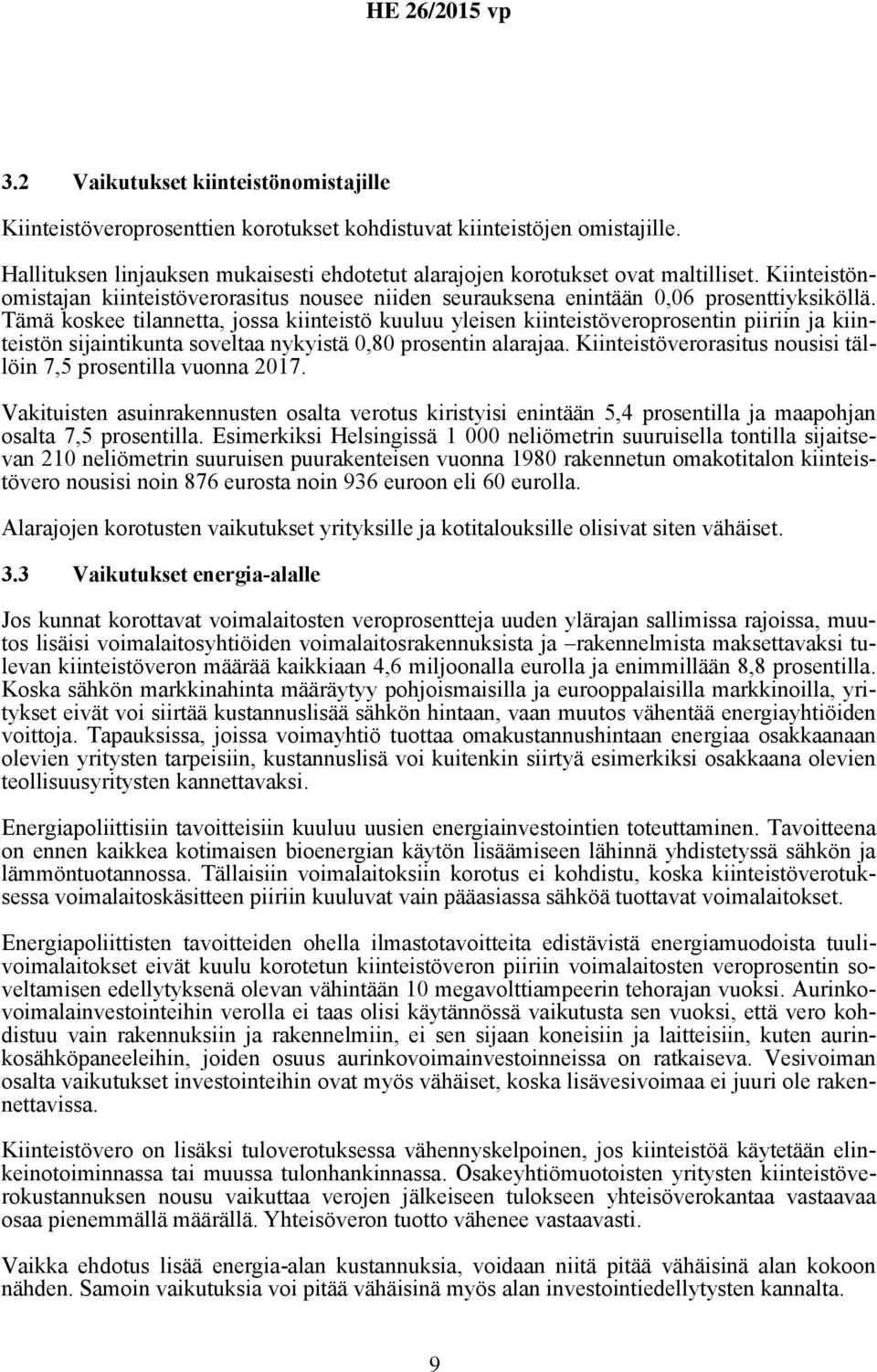 Tämä koskee tilannetta, jossa kiinteistö kuuluu yleisen kiinteistöveroprosentin piiriin ja kiinteistön sijaintikunta soveltaa nykyistä 0,80 prosentin alarajaa.