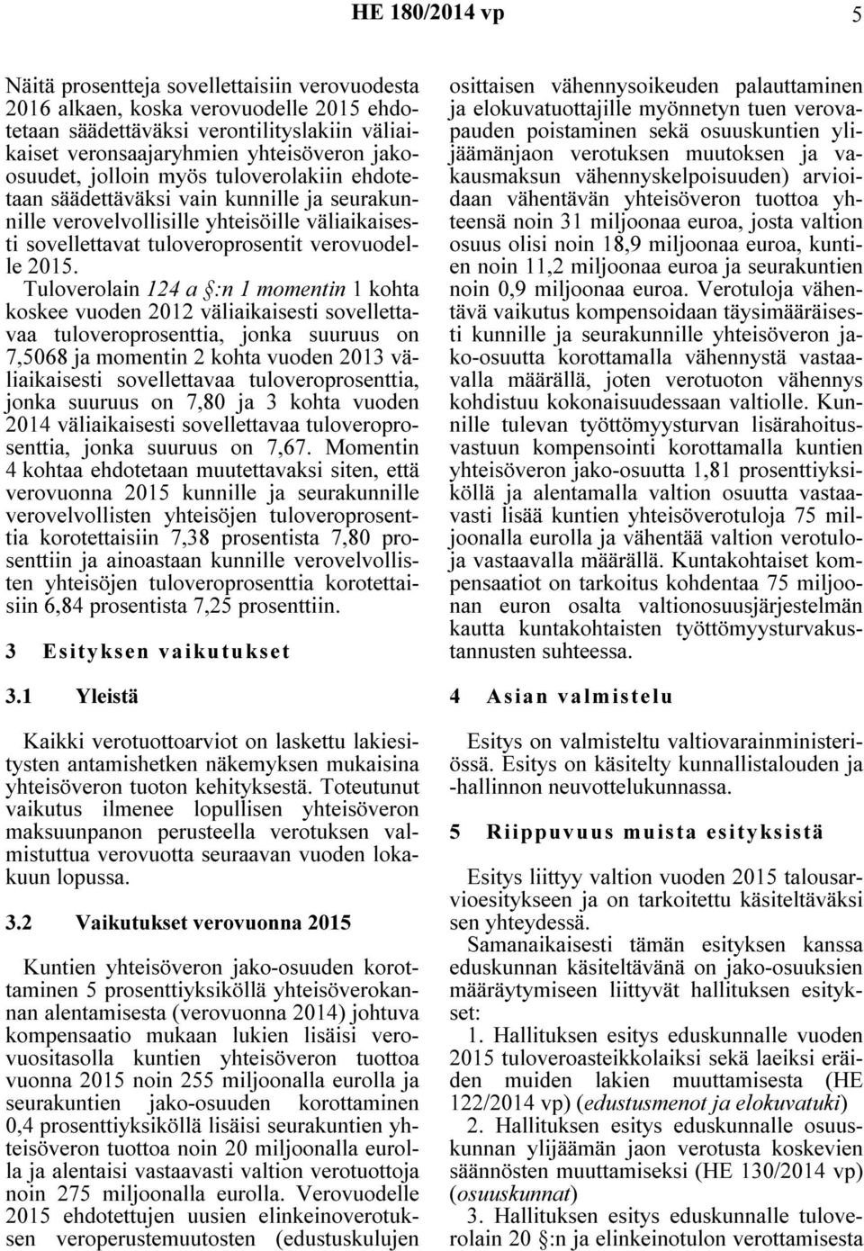 Tuloverolain 124 a :n 1 momentin 1 kohta koskee vuoden 2012 väliaikaisesti sovellettavaa tuloveroprosenttia, jonka suuruus on 7,5068 ja momentin 2 kohta vuoden 2013 väliaikaisesti sovellettavaa