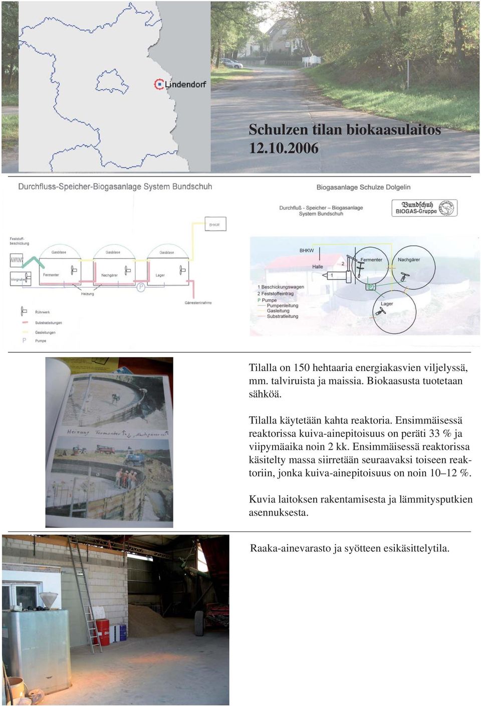 Ensimmäisessä reaktorissa kuiva-ainepitoisuus on peräti 33 % ja viipymäaika noin 2 kk.