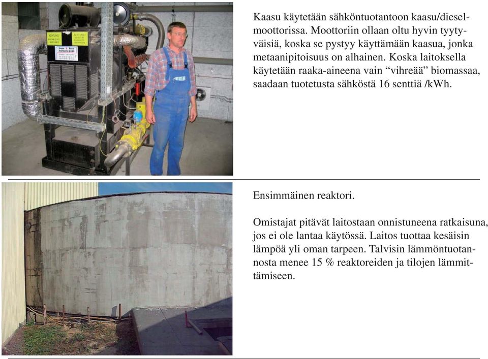 Koska laitoksella käytetään raaka-aineena vain vihreää biomassaa, saadaan tuotetusta sähköstä 16 senttiä /kwh.