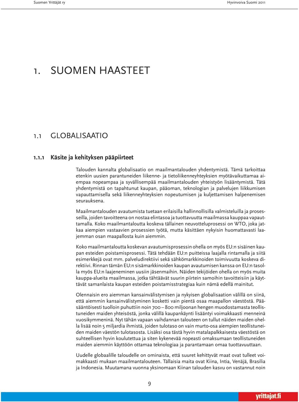 Tätä yhdentymistä on tapahtunut kaupan, pääoman, teknologian ja palvelujen liikkumisen vapauttamisella sekä liikenneyhteyksien nopeutumisen ja kuljettamisen halpenemisen seurauksena.