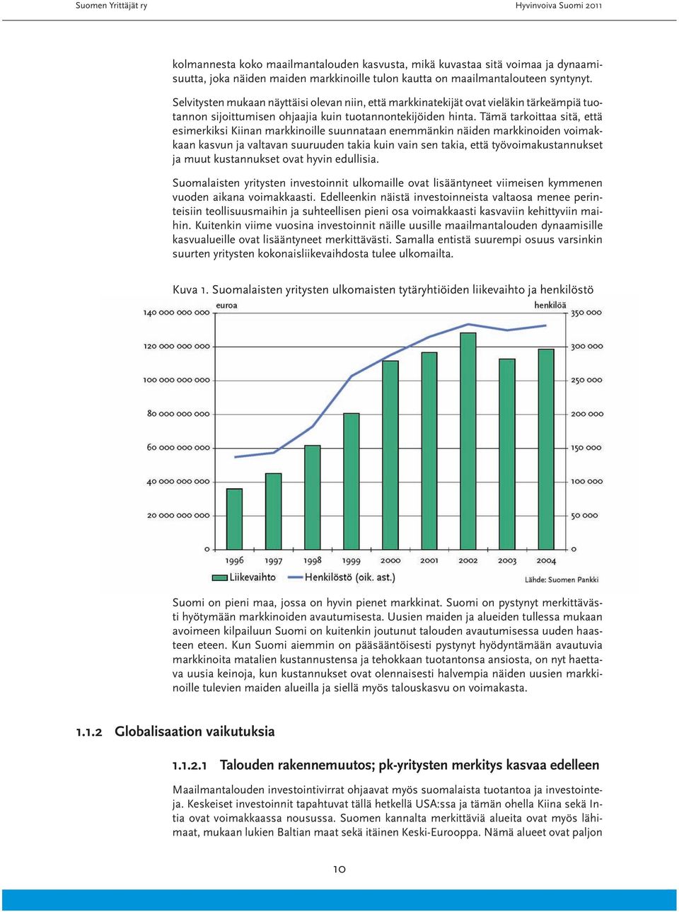 Tämä tarkoittaa sitä, että esimerkiksi Kiinan markkinoille suunnataan enemmänkin näiden markkinoiden voimakkaan kasvun ja valtavan suuruuden takia kuin vain sen takia, että työvoimakustannukset ja